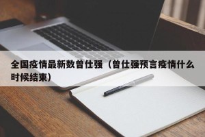 全国疫情最新数曾仕强（曾仕强预言疫情什么时候结束）