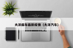 大洋麻车最新疫情（大洋汽车）