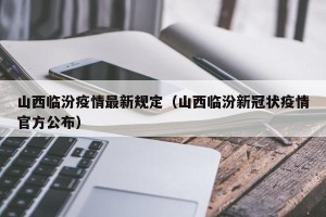 山西临汾疫情最新规定（山西临汾新冠状疫情官方公布）