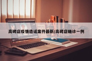 高碑店疫情造谣案件最新/高碑店确诊一例