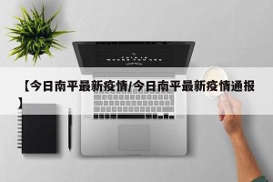 【今日南平最新疫情/今日南平最新疫情通报】