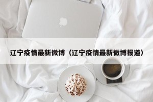 辽宁疫情最新微博（辽宁疫情最新微博报道）