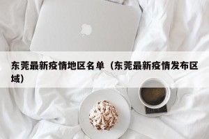 东莞最新疫情地区名单（东莞最新疫情发布区域）