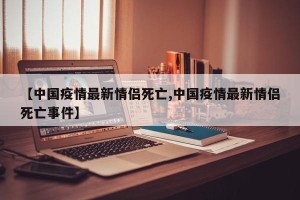 【中国疫情最新情侣死亡,中国疫情最新情侣死亡事件】