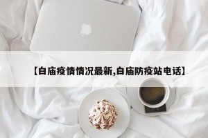 【白庙疫情情况最新,白庙防疫站电话】