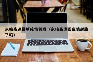 京哈高速最新疫情管理（京哈高速因疫情封路了吗）