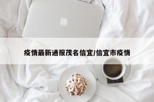 疫情最新通报茂名信宜/信宜市疫情