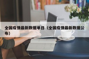 全国疫情最新数据单日（全国疫情最新数据公布）