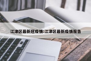 江津区最新冠疫情:江津区最新疫情报告