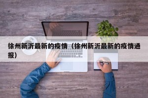徐州新沂最新的疫情（徐州新沂最新的疫情通报）