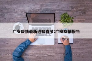 广安疫情最新通知春节:广安疫情报告