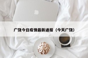 广饶今日疫情最新通报（今天广饶）