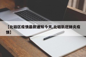 【北碚区疫情最新通知今天,北碚新冠肺炎疫情】
