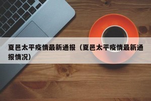 夏邑太平疫情最新通报（夏邑太平疫情最新通报情况）