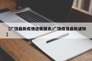 【广饶最新疫情进展图表/广饶疫情最新通知】