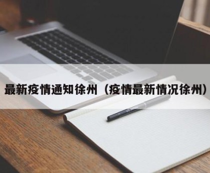 最新疫情通知徐州（疫情最新情况徐州）