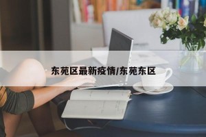 东苑区最新疫情/东苑东区