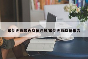 最新无锡最近疫情通报/最新无锡疫情报告