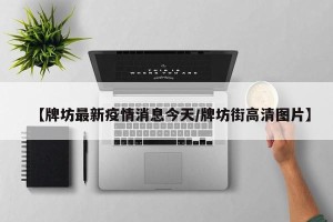 【牌坊最新疫情消息今天/牌坊街高清图片】