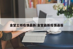 金堂土桥疫情最新:金堂最新疫情通报